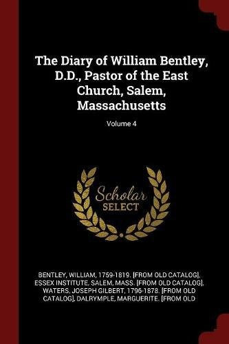 The Diary Of William Bentley, Dd, Pastor Of The East Church,