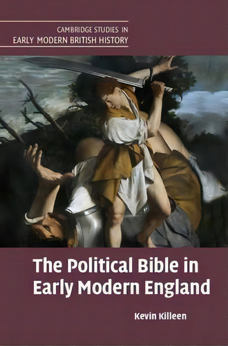 Cambridge Studies In Early Modern British History: The Political Bible In Early Modern England, De Kevin Killeen. Editorial Cambridge University Press, Tapa Dura En Inglés