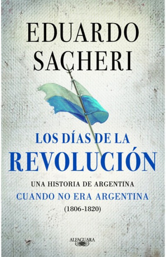 LOS DIAS DE LA REVOLUCION, de Eduardo Sacheri. Serie 0 Editorial Alfaguara, tapa blanda en español, 2022