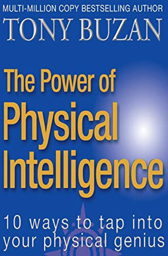 The Power Of Physical Intelligence: 10 Ways To Tap Into Your