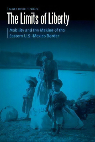 The Limits Of Liberty : Mobility And The Making Of The East, De James David Nichols. Editorial University Of Nebraska Press En Inglés