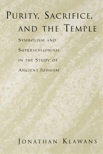 Purity, Sacrifice, And The Temple Symbolism And Supersessionism In The Study Of Ancient Judaism, De Jonathan Klawans. Editorial Oxford University Press Inc, Tapa Blanda En Inglés