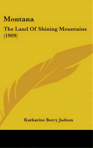 Montana: The Land Of Shining Mountains (1909), De Judson, Katharine Berry. Editorial Kessinger Pub Llc, Tapa Dura En Inglés