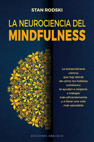 La neurociencia del mindfulness: La extraordinaria ciencia que hay detrás de cómo los hobbies cotidianos te ayudan a relajarte, a trabajar más eficientemente y a llevar una vida más saludable, de Rodski, Stan. Editorial Ediciones Obelisco, tapa blanda en español, 2021