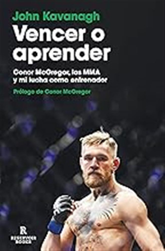 Vencer O Aprender: Conor Mcgregor, Las Mma Y Mi Lucha Como E