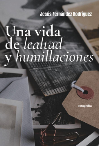 Libro: Una Vida De Lealtad Y Humillaciones. Fernández Rodríg