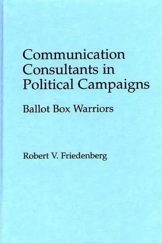 Communication Consultants In Political Campaigns, De Robert V. Friedenberg. Editorial Abc Clio, Tapa Dura En Inglés