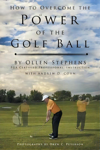 How To Overcome The Power Of The Golf Ball, De Ollen Stephens. Editorial Authorhouse, Tapa Blanda En Inglés