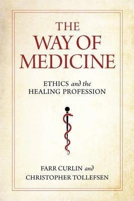 The Way Of Medicine : Ethics And The Healing Profession -...