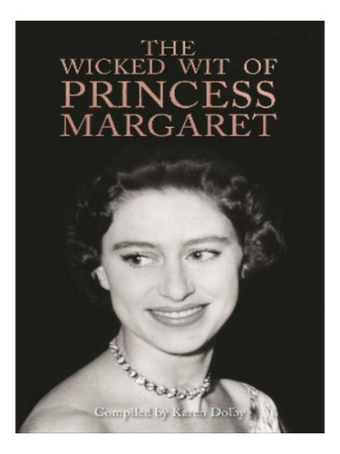 The Wicked Wit Of Princess Margaret - Karen Dolby. Eb05