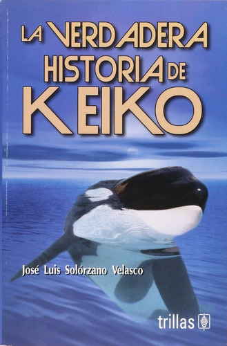 La Verdadera Historia De Keiko, De Solórzano Velazco, José Luis., Vol. 1. Editorial Trillas, Tapa Blanda, Edición 1a En Español, 2002