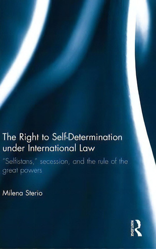 The Right To Self-determination Under International Law, De Milena Sterio. Editorial Taylor Francis Ltd, Tapa Dura En Inglés