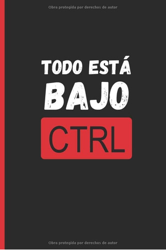 Libro: Todo Está Bajo Ctrl: Cuaderno Lineado | Diario, Cuade