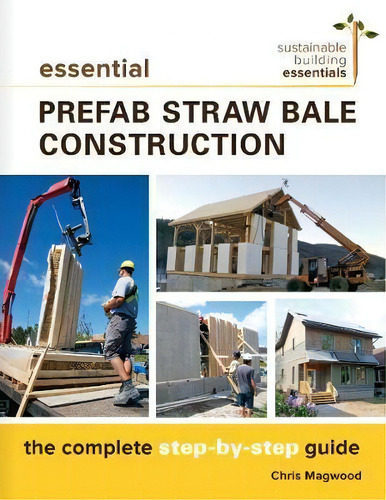 Essential Prefab Straw Bale Construction : The Complete Step-by-step Guide, De Chris Magwood. Editorial New Society Publishers, Tapa Blanda En Inglés