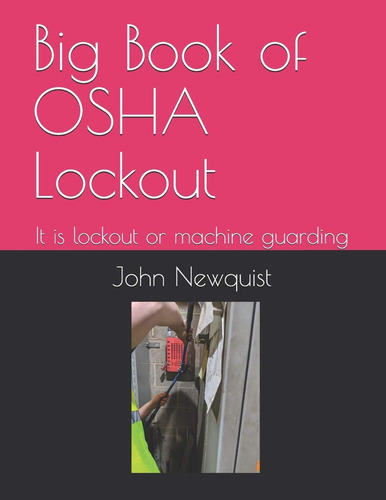 Big Book Of Osha Lockout: It Is Lockout Or Machine Guarding, De Newquist, John A., Vol. 1. Editorial Independently Published, Tapa Blanda En Inglés