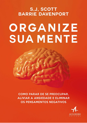 Organize sua mente: como parar de se preocupar, aliviar a ansiedade e eliminar os pensamentos negativos, de Scott, S. J.. Starling Alta Editora E Consultoria  Eireli, capa mole em português, 2018