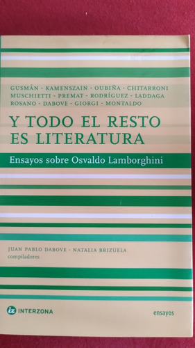 Y Todo El Resto Es Lit. - Esayos Sobre Osvaldo Lamborghini