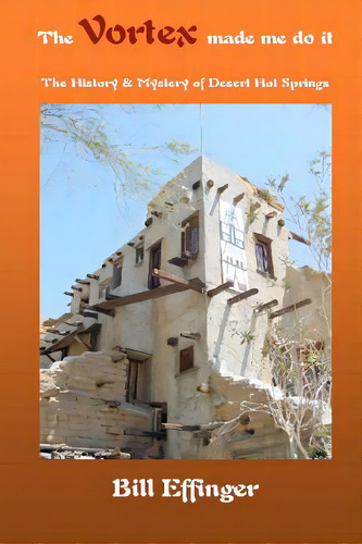 The Vortex Made Me Do It: The History & Mystery Of Desert Hot Springs, California, De Effinger, Brian D.. Editorial Createspace, Tapa Blanda En Inglés
