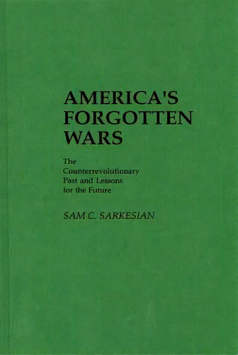 America's Forgotten Wars: The Counterrevolutionary Past And Lessons For The Future, De Sarkesian, Sam. Editorial Praeger Frederick A, Tapa Dura En Inglés