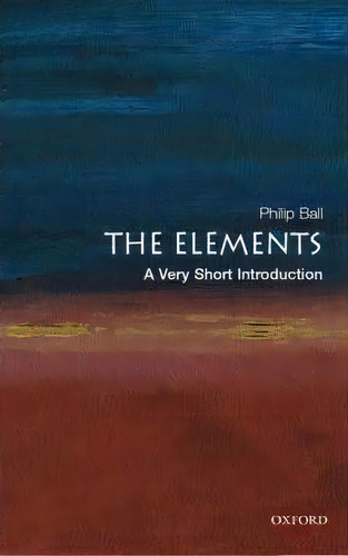 The Elements: A Very Short Introduction, De Philip Ball. Editorial Oxford University Press, Tapa Blanda En Inglés