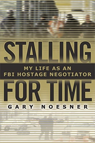 Stalling For Time My Life As An Fbi Hostage Negotiator