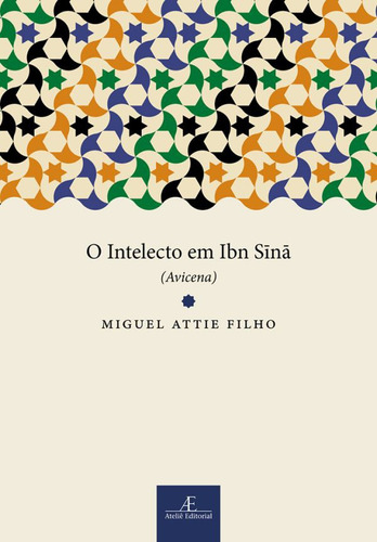 O Intelecto em Ibn Sina (Avicena), de Attie Filho, Miguel. Série Estudos Árabes Editora Ateliê Editorial Ltda - EPP, capa mole em português, 2008