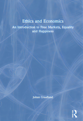 Ethics And Economics: An Introduction To Free Markets, Equality And Happiness, De Graafland, Johan., Vol. 1. Editorial Routledge, Tapa Dura En Inglés