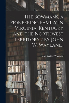 Libro The Bowmans, A Pioneering Family In Virginia, Kentu...