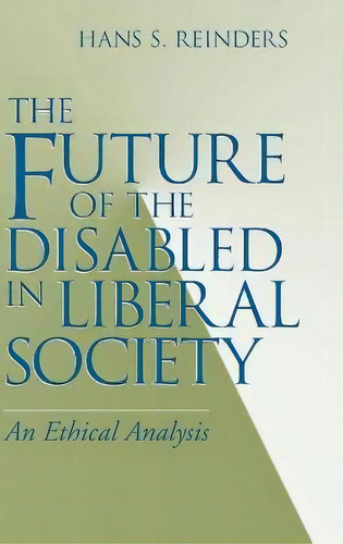 Future Of The Disabled In Liberal Society, The : An Ethical Analysis, De Hans S. Reinders. Editorial University Of Notre Dame Press, Tapa Dura En Inglés