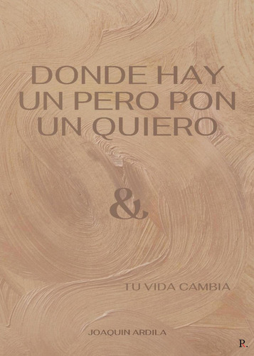 Donde Hay Un Pero Pon Un Quiero (& Tu Vida Cambia), De Ardila Navarro , Joaquín.., Vol. 1.0. Editorial Punto Rojo Libros S.l., Tapa Blanda, Edición 1.0 En Español, 2032