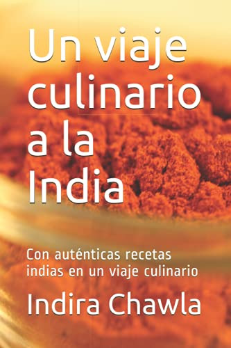 Un Viaje Culinario A La India: Con Autenticas Recetas Indias