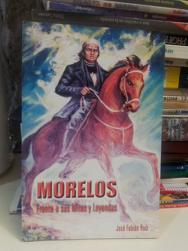 Morelos Frente A Sus Mitos Y Leyendas - José Fabián Ruíz