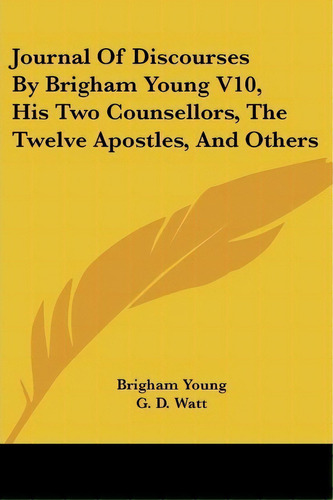 Journal Of Discourses By Brigham Young V10, His Two Counsellors, The Twelve Apostles, And Others, De Brigham Young. Editorial Kessinger Publishing Co, Tapa Blanda En Inglés