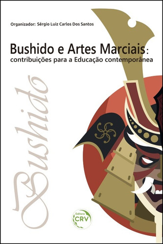 Bushido e artes marciais: contribuições para a educação contemporânea, de  Santos, Sérgio Luiz Carlos Dos. Editora CRV LTDA ME, capa mole em português, 2019