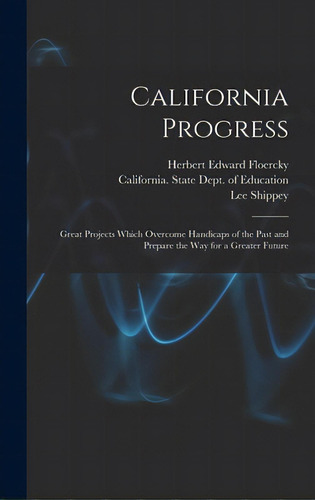 California Progress: Great Projects Which Overcome Handicaps Of The Past And Prepare The Way For ..., De Floercky, Herbert Edward. Editorial Hassell Street Pr, Tapa Dura En Inglés