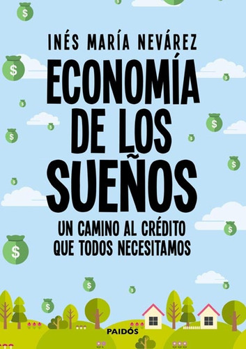 Economía De Los Sueños Un Camino Al Crédito Que Todos Necesitamos, De María Inés Nevárez. Editorial Paidos, Tapa Blanda, Edición 1 En Español