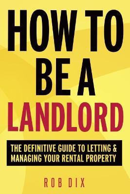 Libro How To Be A Landlord : The Definitive Guide To Lett...