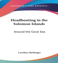 Comprar Libro Headhunting In The Solomon Islands - Caroline Mythi...