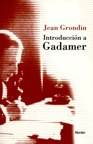 INTRODUCCION A GADAMER, de Grondin, Jean. Editorial HERDER, tapa dura en español, 2003