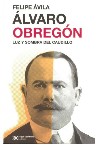 Libro Álvaro Obregón. Luz Y Sombra Del Caudillo