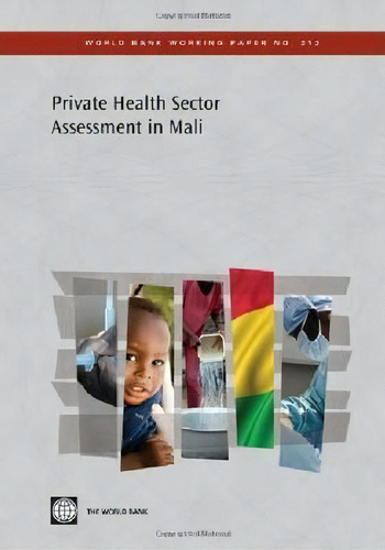 Private Health Sector Assessment In Mali, De The World Bank. World Bank Working Paper . 213, Vol. 1. Editorial World Bank Publications, Tapa Blanda En Inglés