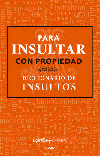 Para insultar con propiedad. Diccionario de insultos, de Algarabía. Cultura y Sociedad Editorial Grijalbo, tapa blanda en español, 2016