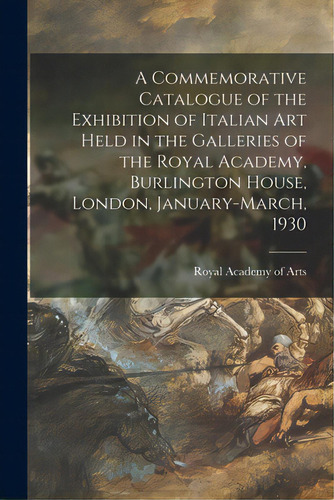 A Commemorative Catalogue Of The Exhibition Of Italian Art Held In The Galleries Of The Royal Aca..., De Royal Academy Of Arts (great Britain). Editorial Hassell Street Pr, Tapa Blanda En Inglés