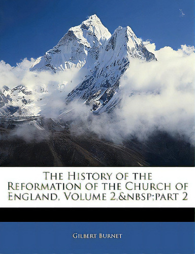 The History Of The Reformation Of The Church Of England, Volume 2, Part 2, De Burnet, Gilbert. Editorial Nabu Pr, Tapa Blanda En Inglés