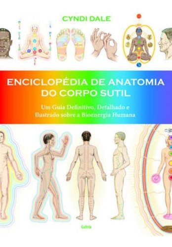 Enciclopédia De Anatomia Do Corpo Sutil: Um Guia Definitivo, Detalhado E Ilustrado Sobre A Bioenergia Humana, De Dale, Cyndi. Editora Cultrix, Capa Mole Em Português