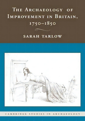 Cambridge Studies In Archaeology: The Archaeology Of Improvement In Britain, 1750-1850, De Sarah Tarlow. Editorial Cambridge University Press, Tapa Blanda En Inglés