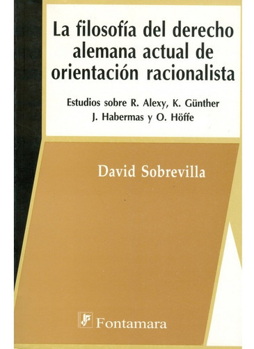 La Filosofía Del Derecho Alemana Actual De Orientación Racionalista. Estudios Sobre R. Alexy, K, Günther J. Habermas Y O. Höffe, De David Sobrevilla. Editorial Fontamara, Tapa Blanda En Español, 2008