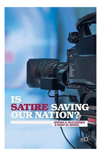 Libro: Is Satire Saving Our Nation?: Mockery And American Po