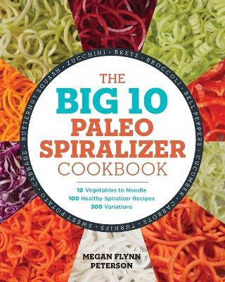 The Big 10 Paleo Spiralizer Cookbook : 10 Vegetables To N...