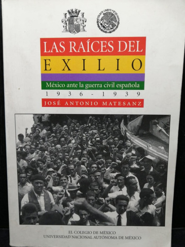 Las Raíces Del Exilio Jose Antonio Matesanz Colegio De Mexic